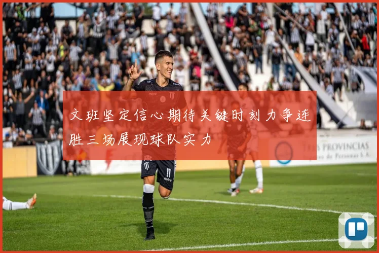 文班坚定信心期待关键时刻力争连胜三场展现球队实力