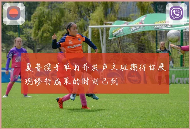 夏普携手单打乔发声文班期待你展现修行成果的时刻已到