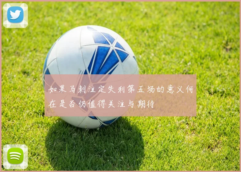 如果马刺注定失利第五场的意义何在是否仍值得关注与期待